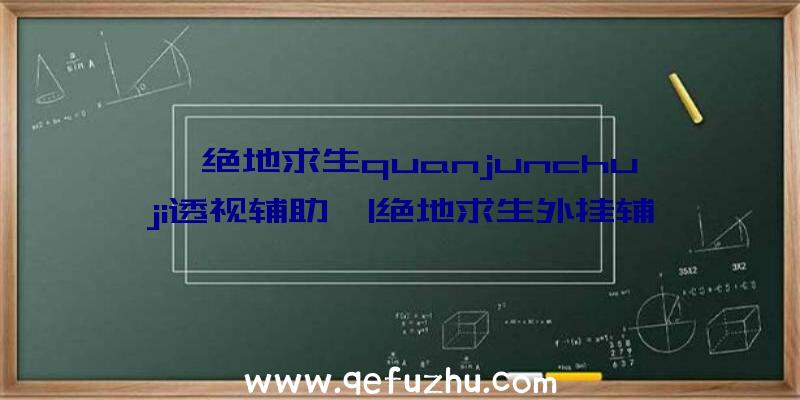 「绝地求生quanjunchuji透视辅助」|绝地求生外挂辅助amg